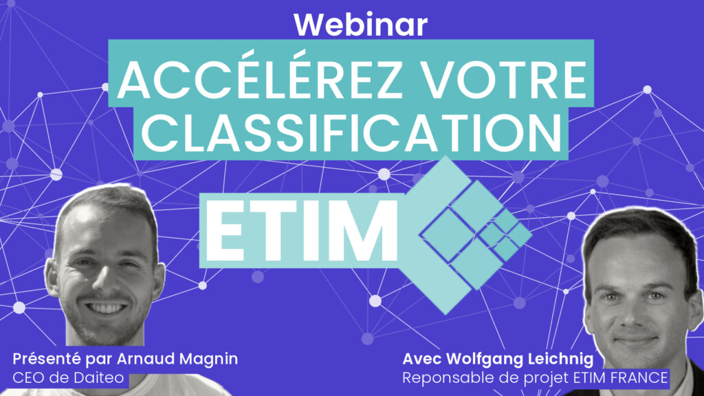 Accélérez votre classification ETIM avec notre Webinar consacré au sujet. En compagnie d'Arnaud Magnin, CEO de Daiteo, et Ludwig Leichnig, responsable de projet ETIM France